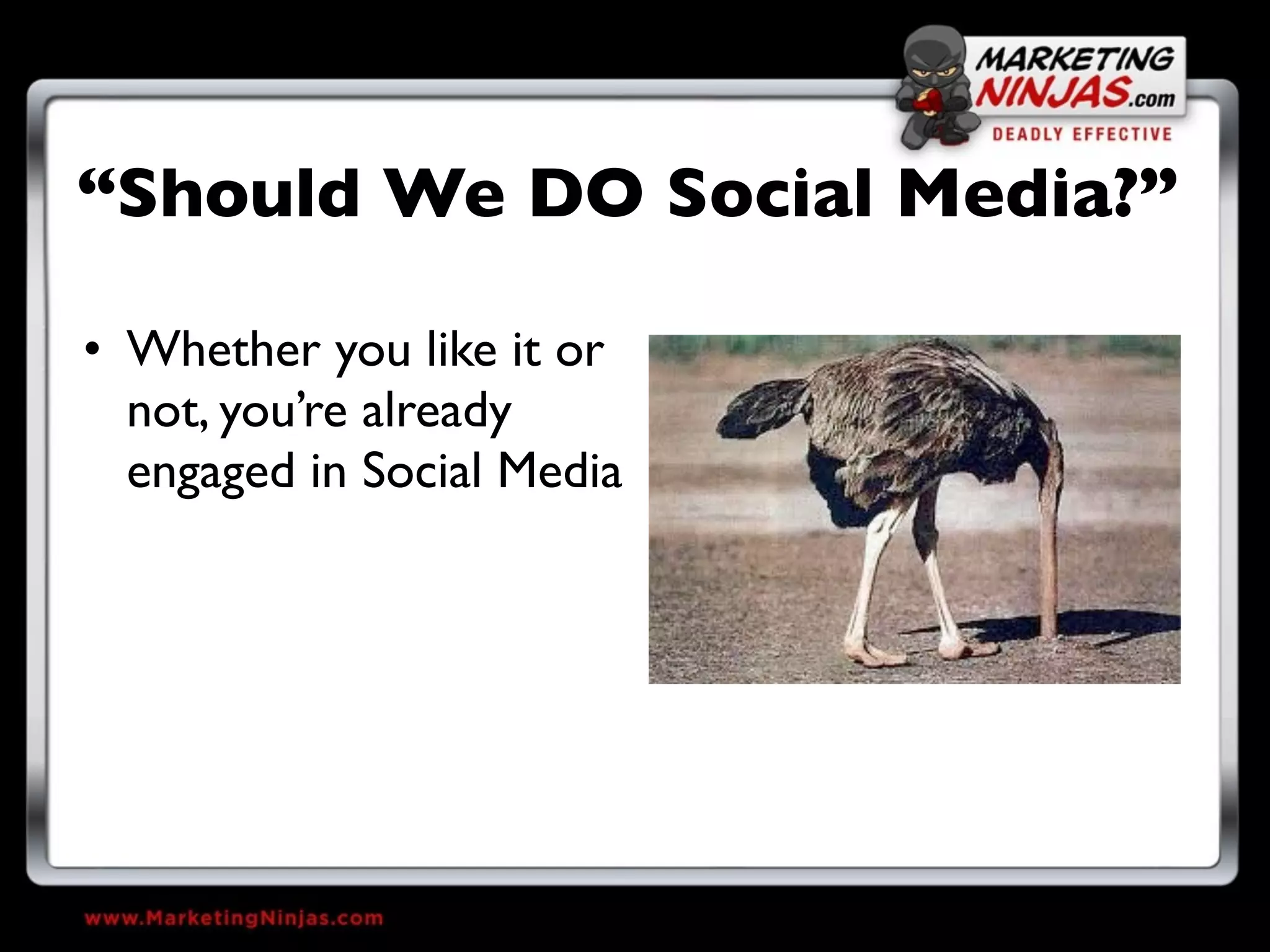 “Should We DO Social Media?”

• Whether you like it or
  not, you’re already
  engaged in Social Media
 