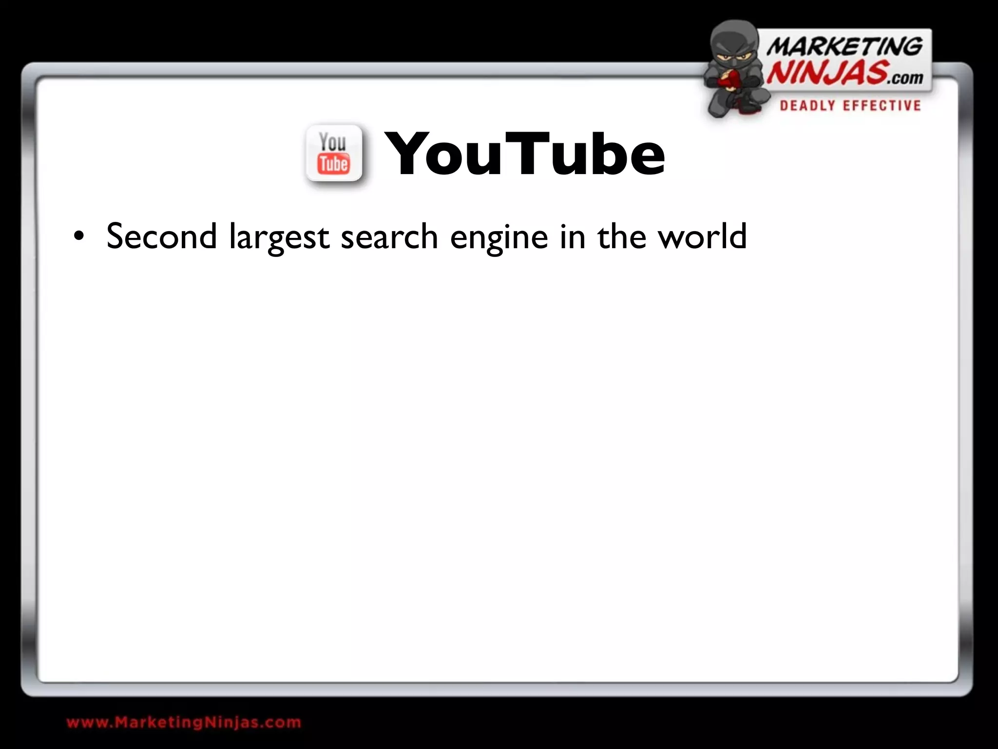 YouTube
• Second largest search engine in the world
 