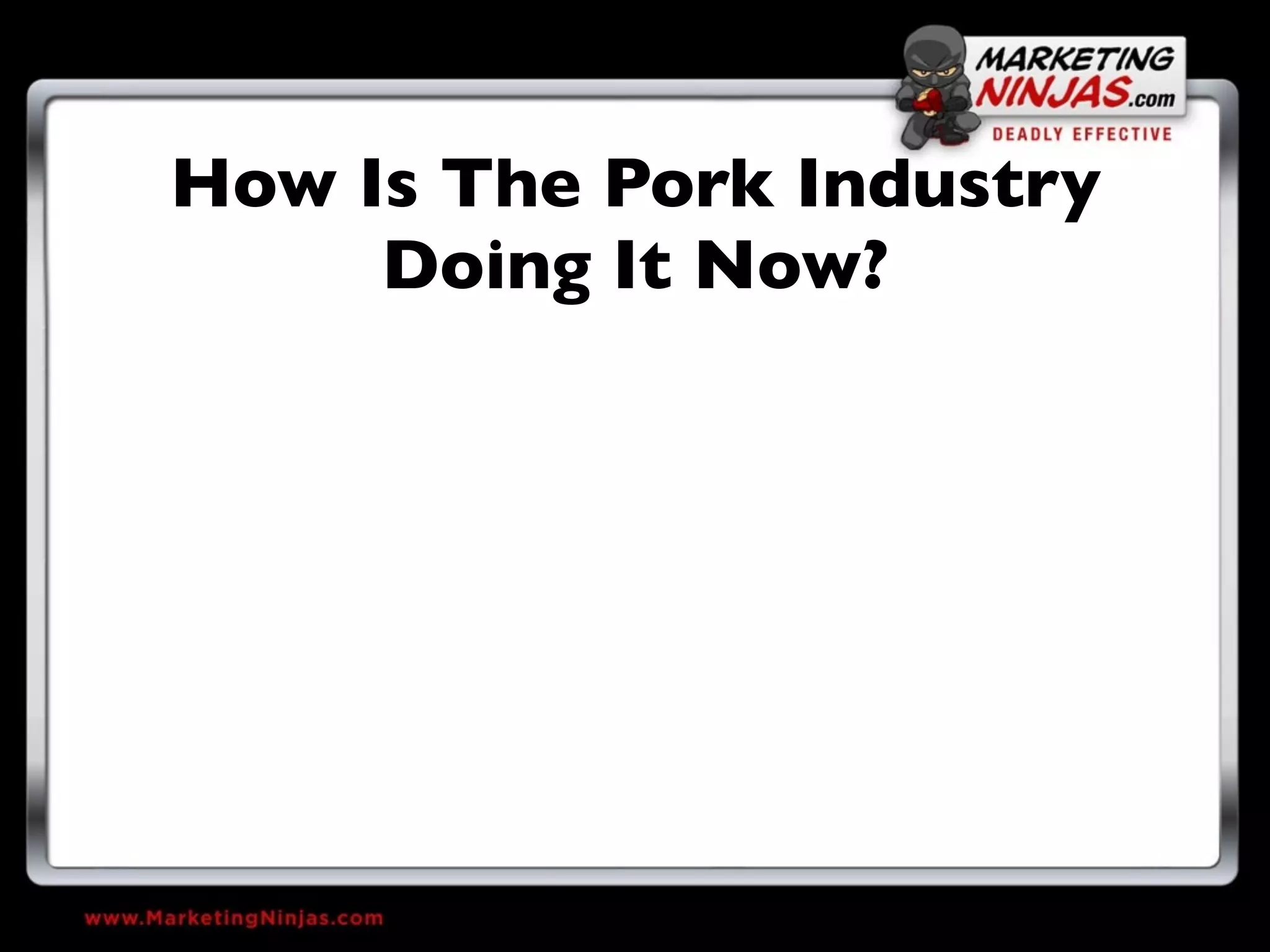 How Is The Pork Industry
     Doing It Now?
 