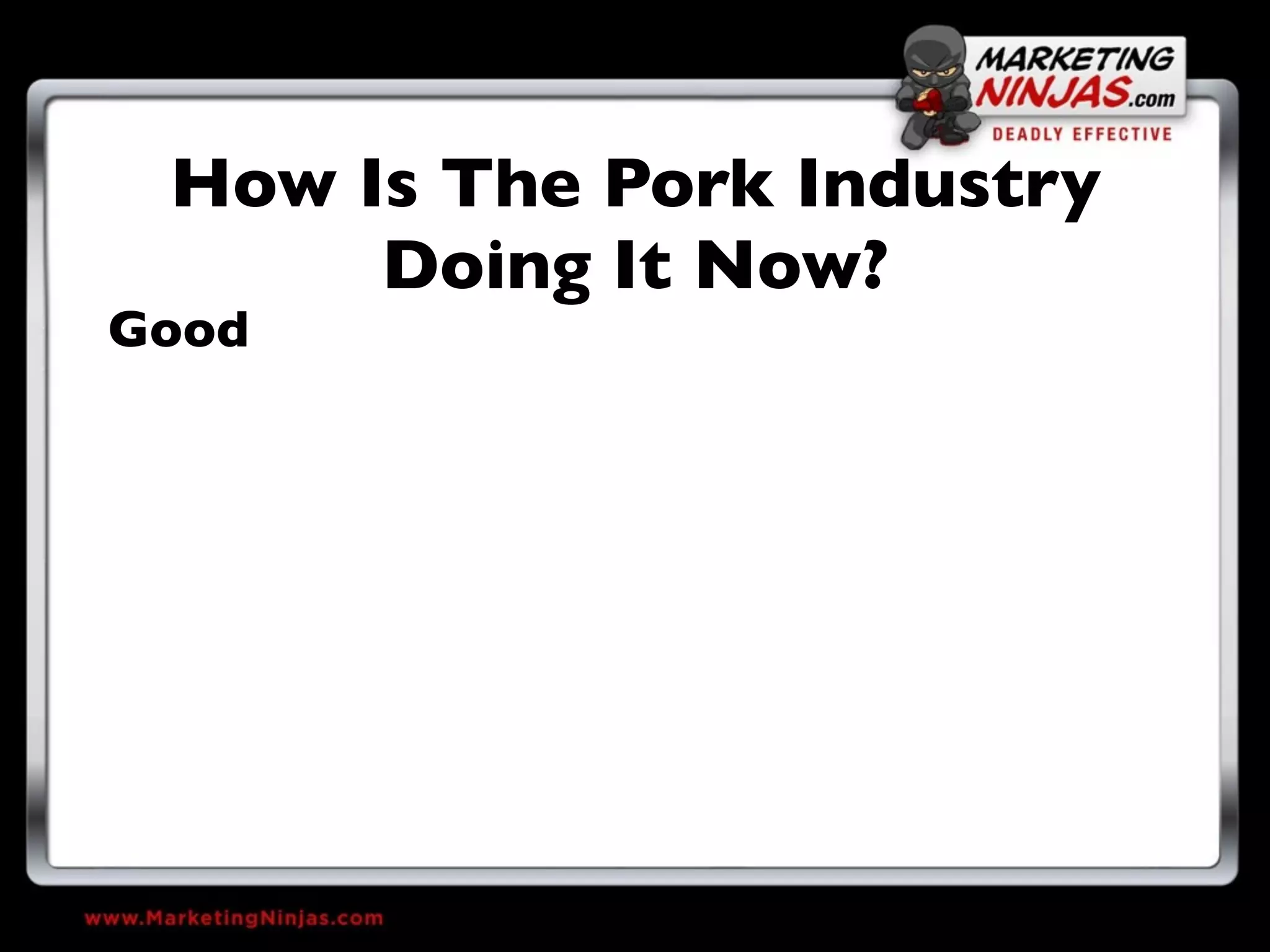 How Is The Pork Industry
      Doing It Now?
Good
 