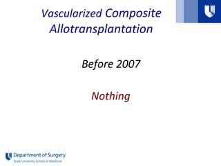Vascularized Composite
Allotransplantation
Before 2007
Nothing
 