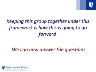 Keeping this group together under this
framework is how this is going to go
forward
We can now answer the questions
 