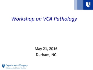 Workshop on VCA Pathology
May 21, 2016
Durham, NC
 