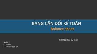 BẢNG CÂN ĐỐI KẾ TOÁN
Biên tập: Cao Cự Chức
Nguồn:
- Internet
- Kiến thức nhân loại
Balance sheet
 