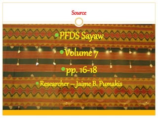 Source
PFDS Sayaw
Volume 7
pp. 16-18
Researcher – Jaime B. Pumakis
 