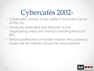 Cybercafés  2002-­‐‑	
•  Cybercafé's started to be visible in the every corner
of the city
•  Gradually extended their Eth...