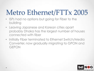 Metro  Ethernet/FTTx  2005	
•  ISPs had no options but going for Fiber to the
building
•  Leaving Japanese and Korean citi...