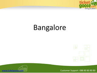 Bangalore

www.ticketgoose.com

Customer Support -088 80 80 80 80

 