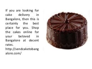 If you are looking for
cake delivery in
Bangalore, then this is
certainly the best
place for you. Shop
the cakes online for
your beloved in
Bangalore at decent
rates.
http://sendcaketobang
alore.com/
 