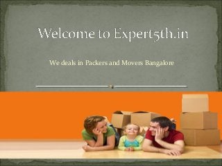 We deals in Packers and Movers Bangalore
 