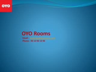 Email - bookings@oyorooms.com
Phone - 93 13 93 13 93
OYO Rooms
 