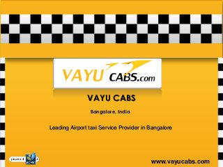 VAYU CABS
                Bangalore, India


Leading Airport taxi Service Provider in Bangalore




                                         www.vayucabs.com
 