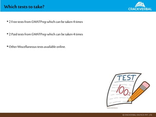 Which tests to take?
•2 Freetests fromGMATPrepwhich canbetaken4 times
•2 PaidtestsfromGMATPrepwhichcan betaken4 times
•OtherMiscellaneous testsavailableonline.
 