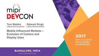 Tom Watzka Satwant Singh
Lattice Semiconductor Lattice Semiconductor
Mobile Influenced Markets –
Evolution of Camera and
Display Uses
 