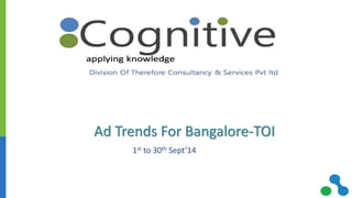 Ad Trends For Bangalore-TOI 
1st to 30th Sept’14 
 