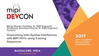 Manoj Sharma Tanikella, Sr. R&D Engineer)
Amitkumar Shrichand Gound, Sr. R&D Engineer)
Synopsys
Overcoming Inter-Symbol Interference
with MIPI PHYs using Training
Sequences
 