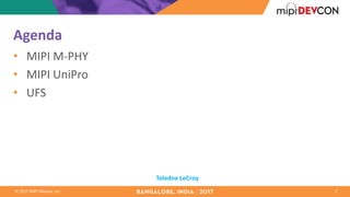 ©	2017	MIPI	Alliance,	Inc.
Agenda
• MIPI	M-PHY
• MIPI	UniPro
• UFS	
2
Teledne LeCroy
 