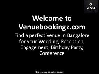 Venuebookingz.com
Welcome to
Venuebookingz.com
Find a perfect Venue in Bangalore
for your Wedding, Reception,
Engagement, Birthday Party,
Conference
http://venuebookingz.com
 