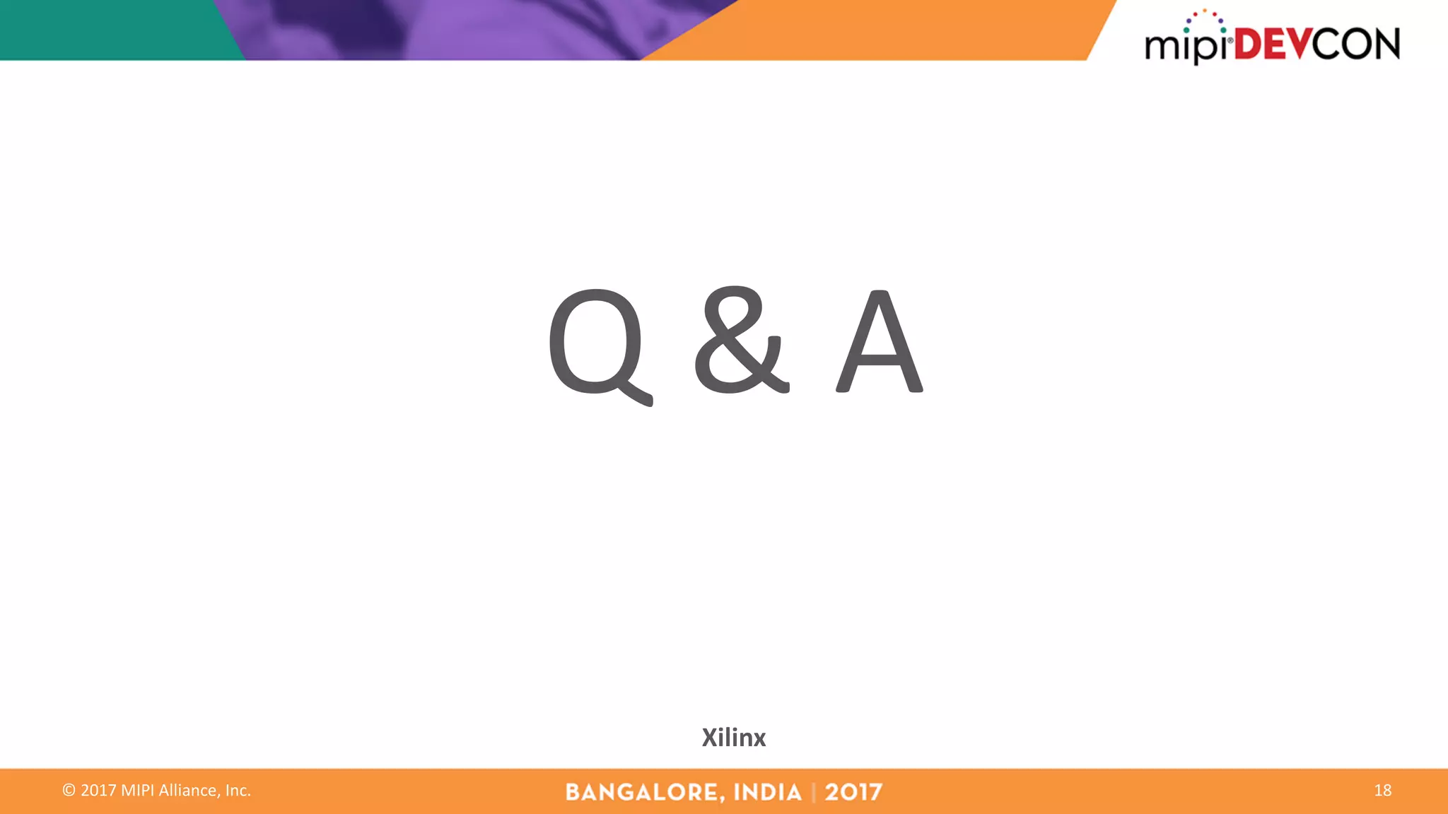 ©	2017	MIPI	Alliance,	Inc.
Q	&	A
18
Xilinx
 