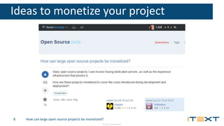 © 2016, iText Group NV
Ideas to monetize your project
How can large open source projects be monetized?8
 