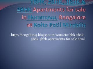 http://bengaluru5.blogspot.in/2016/06/1bhk-2bhk-
3bhk-4bhk-apartments-for-sale.html
 