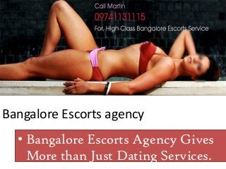 Bangalore Escorts agency
• Bangalore Escorts Agency Gives
More than Just Dating Services.
 