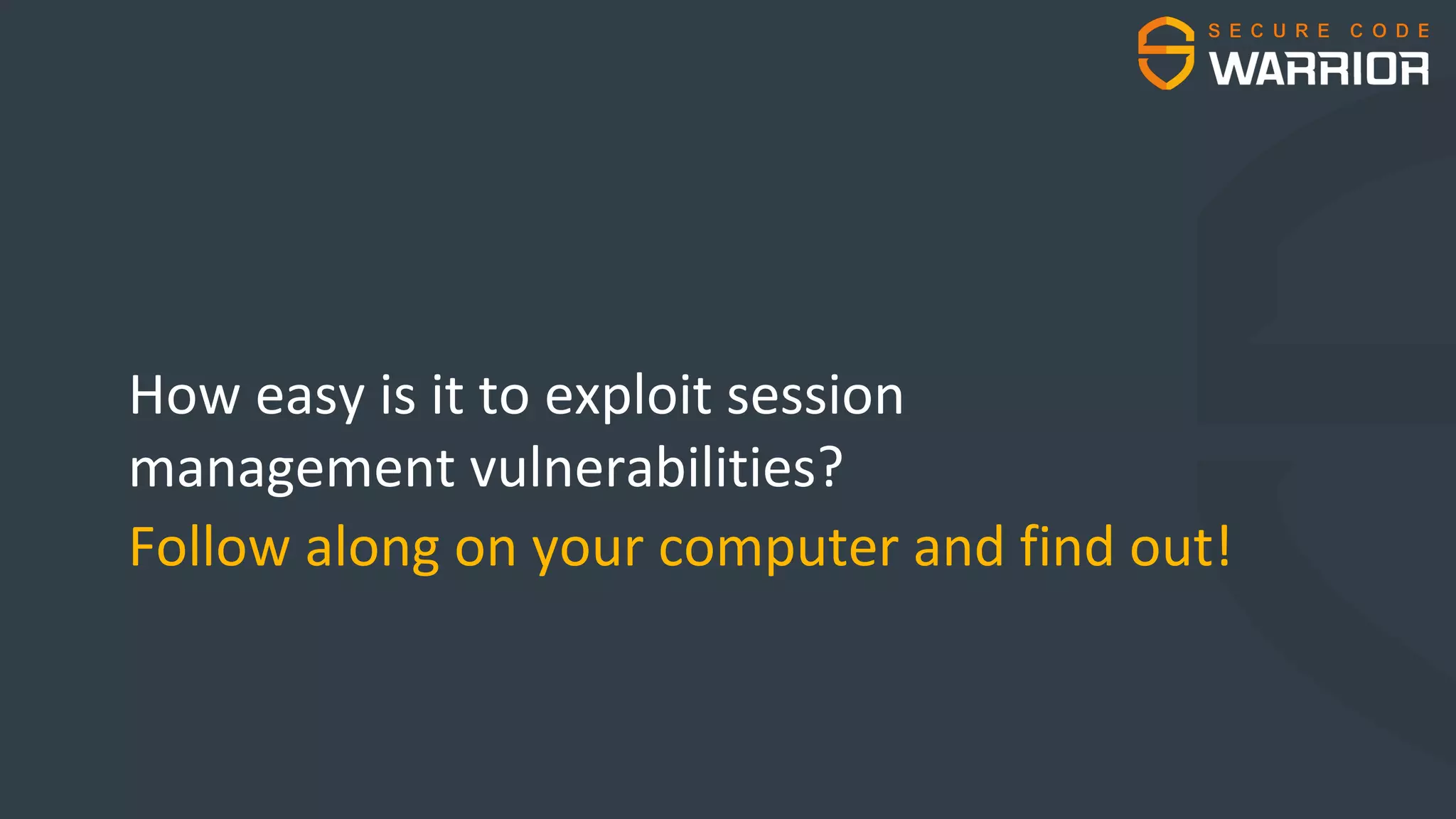 How easy is it to exploit session
management vulnerabilities?
Follow along on your computer and find out!
 