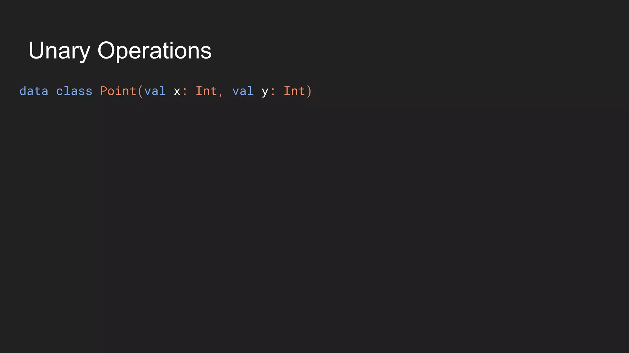 Unary Operations
data class Point(val x: Int, val y: Int)
 