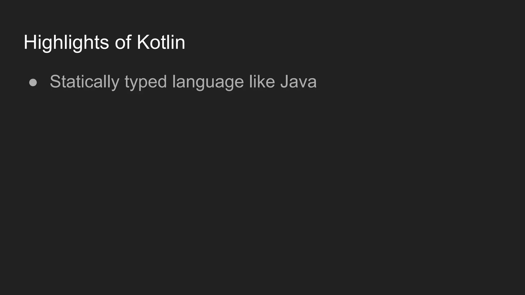 Highlights of Kotlin
● Statically typed language like Java
 