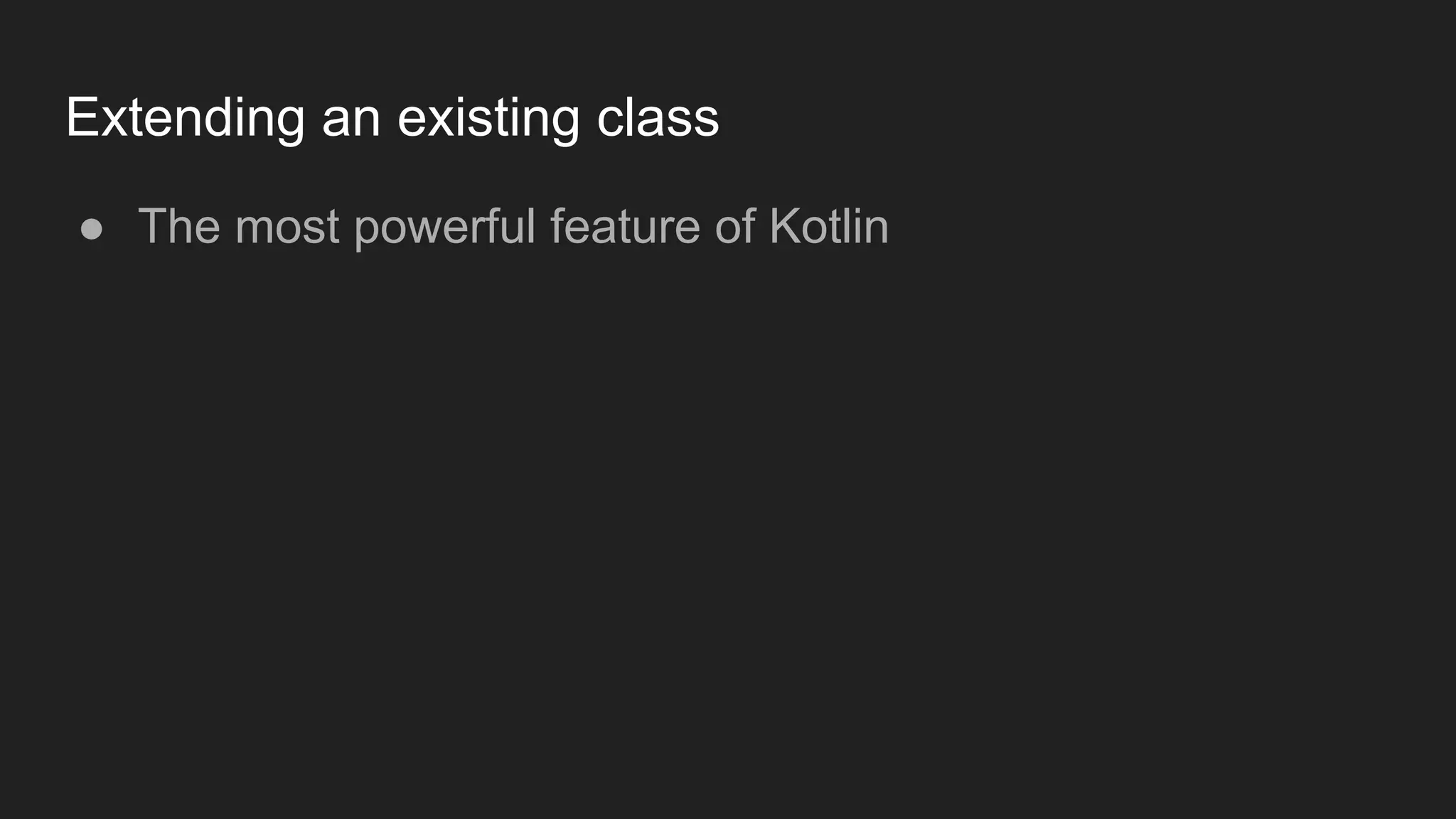 Extending an existing class
● The most powerful feature of Kotlin
 