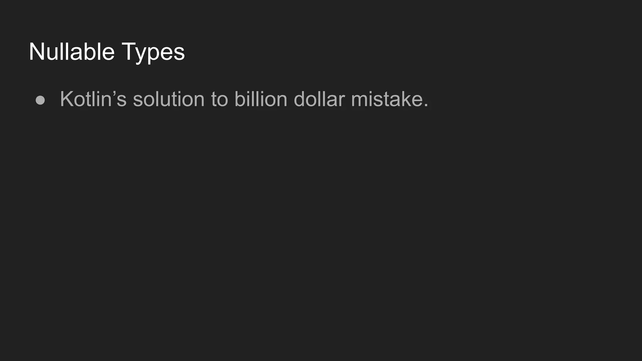 Nullable Types
● Kotlin’s solution to billion dollar mistake.
 