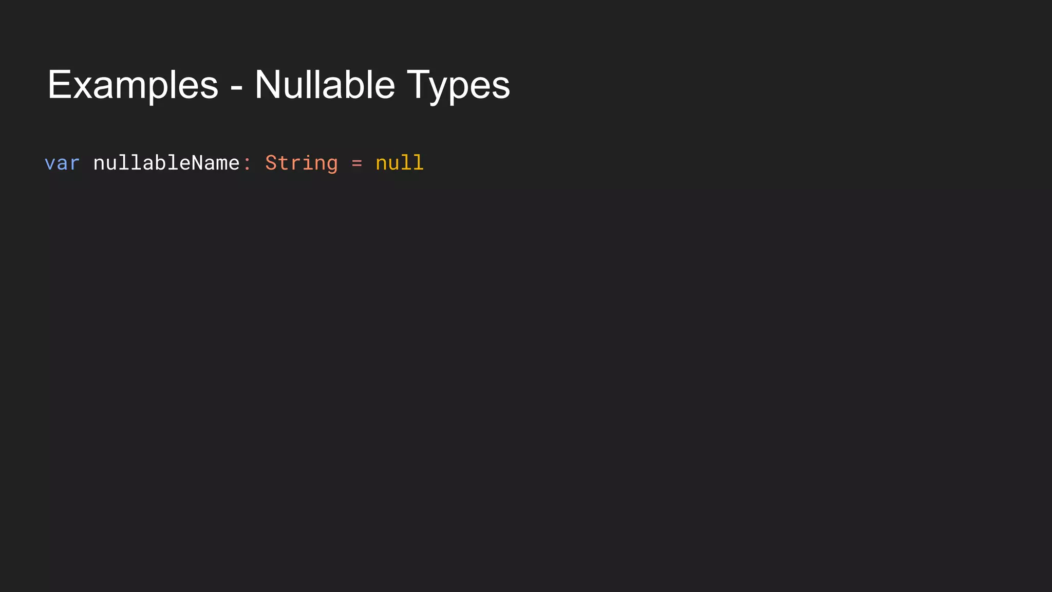 Examples - Nullable Types
var nullableName: String = null
 
