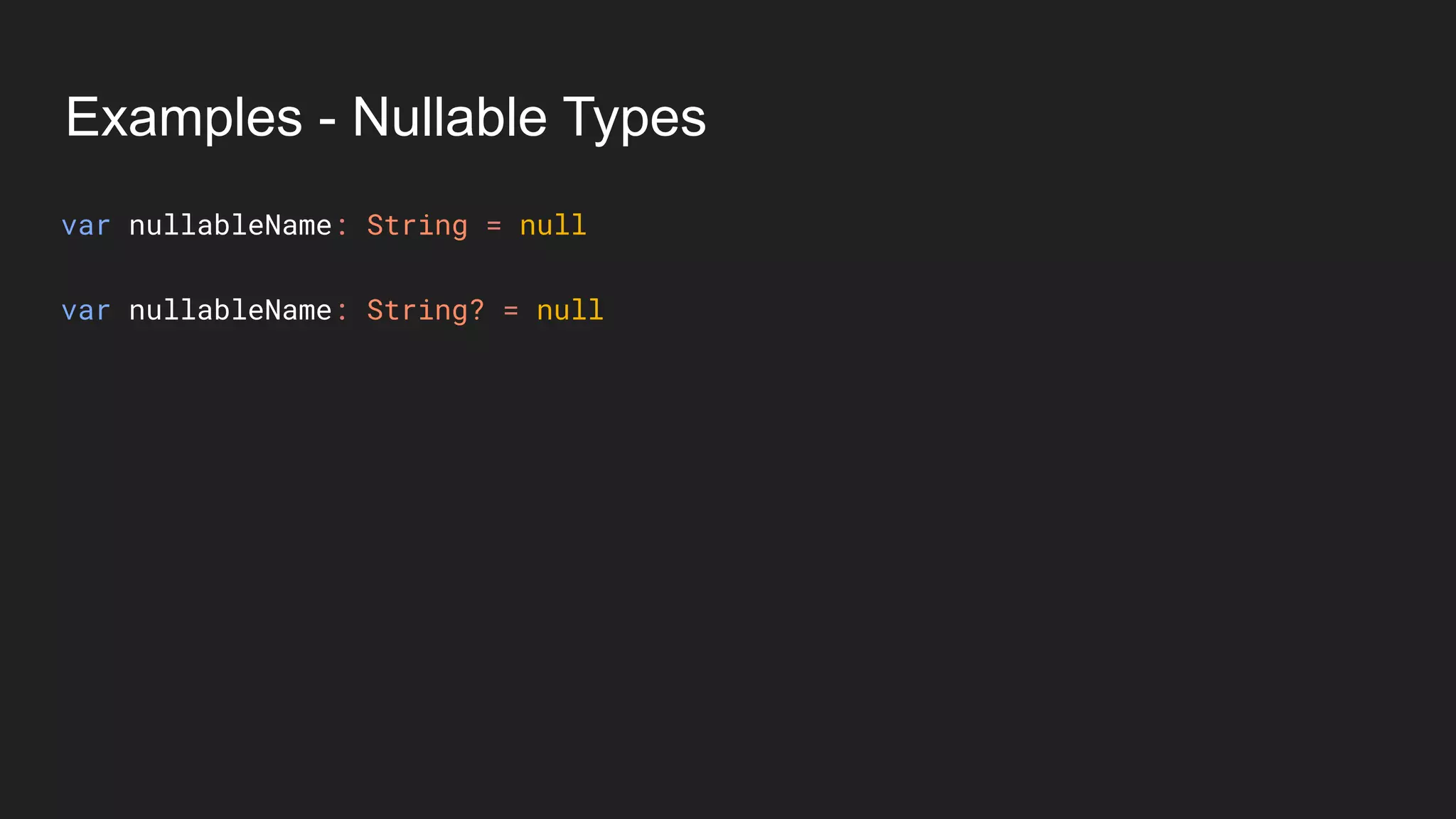 Examples - Nullable Types
var nullableName: String = null
var nullableName: String? = null
 