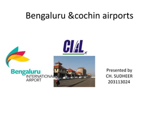 Bengaluru &cochin airports

Presented by
CH. SUDHEER
203113024

 