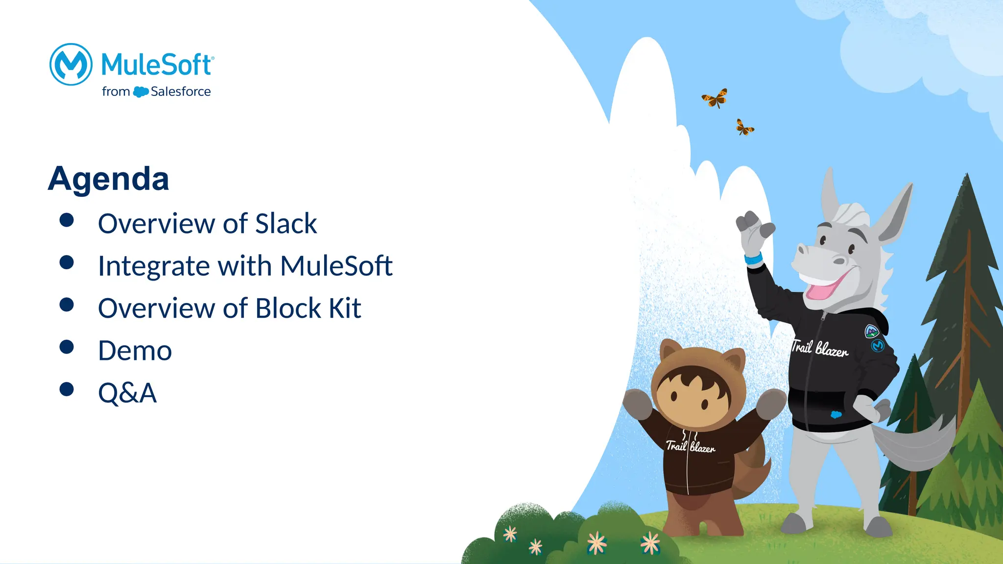 Agenda
● Overview of Slack
● Integrate with MuleSoft
● Overview of Block Kit
● Demo
● Q&A
 