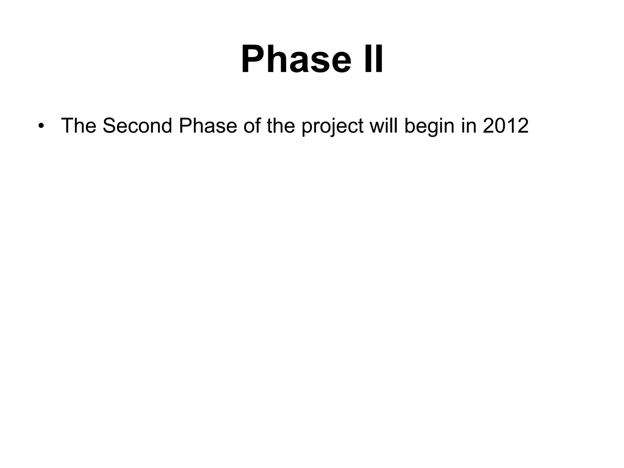 Phase II
• The Second Phase of the project will begin in 2012
 