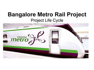 Bangalore Metro Rail Project
        Project Life Cycle
 