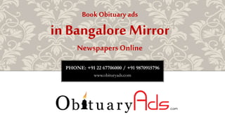 PHONE: +91 22 67706000 / +91 9870915796
www.obituryads.com
BookObituary ads
in Bangalore Mirror
Newspapers Online
 