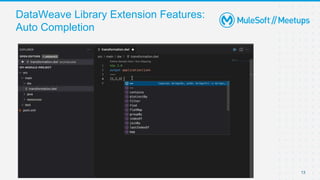 13
DataWeave Library Extension Features:
Auto Completion
 