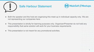 Safe Harbour Statement
● Both the speaker and the host are organizing this meet-up in individual capacity only. We are
not representing our companies here.
● This presentation is strictly for learning purposes only. Organizer/Presenter do not hold any
responsibility that same solution will work for your business requirements.
● This presentation is not meant for any promotional activities.
3
 