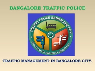 BANGALORE TRAFFIC POLICE




TRAFFIC MANAGEMENT IN BANGALORE CITY.
 