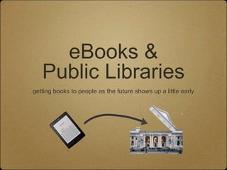 eBooks &
   Public Libraries
getting books to people as the future shows up a little early
 