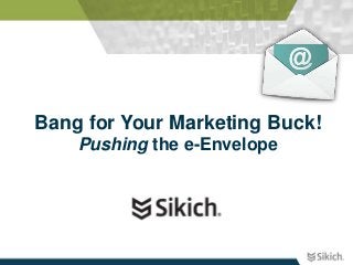 Bang for Your Marketing Buck!
Pushing the e-Envelope
 