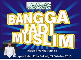 Mabit TPA Khairunnisa
Harapan Indah Kota Bekasi, 03 Oktober 2015
 