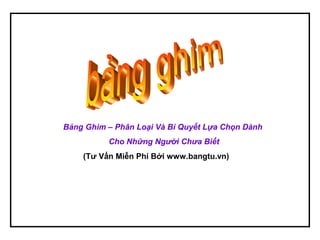 Bảng Ghim – Phân Loại Và Bí Quyết Lựa Chọn Dành
Cho Những Người Chưa Biết
(Tư Vấn Miễn Phí Bởi www.bangtu.vn)
 