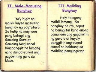 II. Mala-Masusing
Banghay
ito’y higit na
maikli kaysa masusing
banghay ng pagtuturo.
Sa halip na mayroon
pang bahagi ang
Gawaing Guro at
Gawaing Mag-aaral
binabanggit na lamang
nang sunod-sunod ang
gagawin ng guro sa
klase.
III. Maikling
Banghay
ito’y talagang
maikli lamang . Sa
banghay na ito, sapat
ng banggitin kung anong
pamaraan ang gagamitin
ng guro o di kaya’y
banggitin ang sunod-
sunod na hakbang sa
maikling pangungusap
 