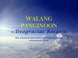 WALANG
      PANGINOON
ni Deogracias                  Rosario
 May nakalaang kaparusahan ang Poong Maykapal sa
               anumang sala ng tao.
 