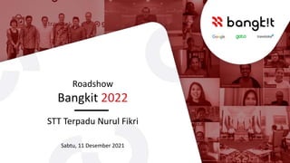 Roadshow
Bangkit 2022
STT Terpadu Nurul Fikri
Sabtu, 11 Desember 2021
 