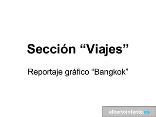 Sección “Viajes” Reportaje gráfico “Bangkok” albertoinfante. es 