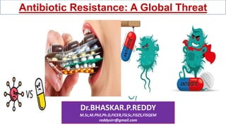 Dr.BHASKAR.P.REDDY
M.Sc,M.Phil,Ph.D,FICER,FSLSc,FISZS,FISQEM
reddysirr@gmail.com
Antibiotic Resistance: A Global Threat
 